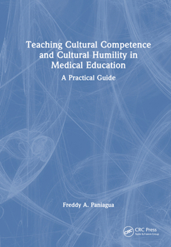 Hardcover Teaching Cultural Competence and Cultural Humility in Medical Education: A Practical Guide Book