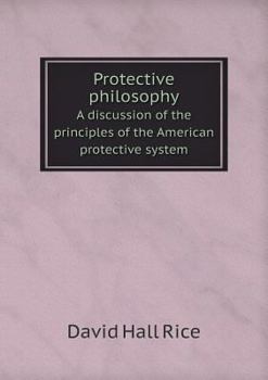 Paperback Protective philosophy A discussion of the principles of the American protective system Book