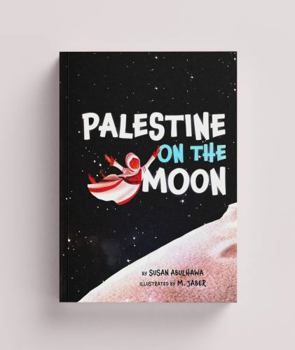 Palestine On the Moon: A Children’s Picture Book About Palestine, Family, Culture, and Imagination
