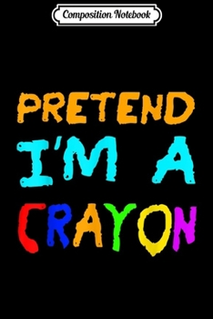 Composition Notebook: Pretend I'm A Crayon Easy Halloween  Journal/Notebook Blank Lined Ruled 6x9 100 Pages