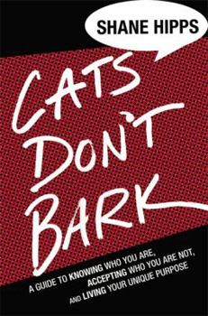 Hardcover Cats Don't Bark: A Guide to Knowing Who You Are, Accepting Who You Are Not, and Living Your Unique Purpose Book