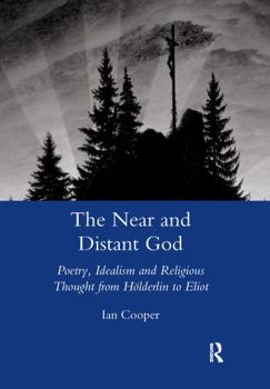 Paperback The Near and Distant God: Poetry, Idealism and Religious Thought from Holderlin to Eliot Book