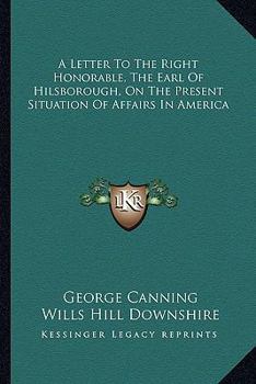 Paperback A Letter To The Right Honorable, The Earl Of Hilsborough, On The Present Situation Of Affairs In America Book