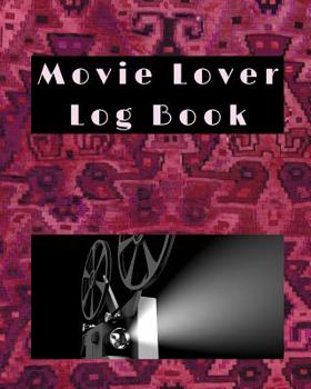 Movie Lover Log Book: A Journal for Film Buffs to Write Reviews and Keep a Bucket List of Movies to Watch