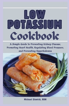Paperback Low Potassium Cookbook: A Diet Plan for Beginners and Seniors: A Simple Guide to Preventing Kidney Disease, Promoting Heart Health, Regulating Book