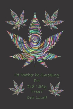 Paperback I'd Rather Be Smoking Pot Did I say THAT Outloud?: A Blank Lined Notebook To Write In For Those That Partake / Care / Journal / Logbook / Important Da Book