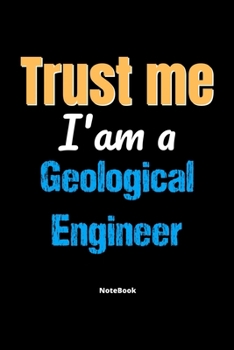 Paperback Trust Me I'm A Geological Engineer Notebook - Geological Engineer Funny Gift: Lined Notebook / Journal Gift, 120 Pages, 6x9, Soft Cover, Matte Finish Book