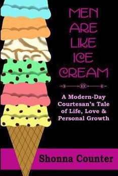 Men Are Like Ice Cream: A Modern-Day Courtesan's Tale of Life, Love and Personal Growth