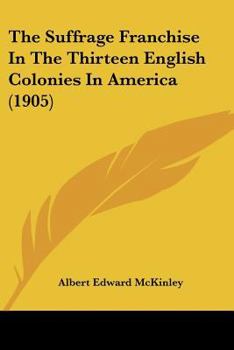 The Suffrage Franchise in the Thirteen English Colonies in America