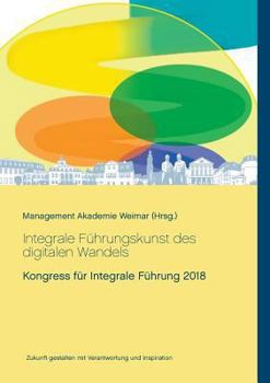 Paperback Integrale Führungskunst des digitalen Wandels: Kongress für Integrale Führung 2018 [German] Book