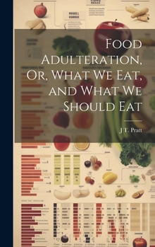 Hardcover Food Adulteration, Or, What We Eat, and What We Should Eat Book