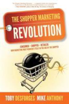 Paperback The Shopper Marketing Revolution: Consumer - Shopper - Retailer: How Marketing Must Reinvent Itself in the Age of the Shopper Book