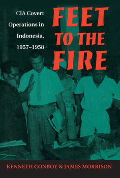 Paperback Feet to the Fire: CIA Covert Operations in Indonesia, 1957-1958 Book