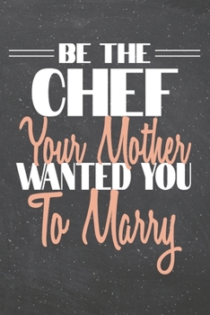 Be The Chef Your Mother Wanted You To Marry: Chef Dot Grid Notebook, Planner or Journal | 110 Dotted Pages | Office Equipment, Supplies |Funny Chef Gift Idea for Christmas or Birthday