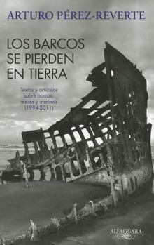Los barcos se pierden en tierra: Textos y artículos sobre barcos, mares y marinos (1994-2012) - Book #5 of the Artículos
