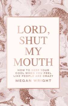 Paperback Lord, Shut My Mouth: How to Keep Your Cool When You Feel Like People Are Crazy Book