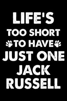 Life's Too Short To Have Just One Jack Russell: Cute Jack Russell Lined journal Notebook, Great Accessories & Gift Idea for Jack Russell Owner & ... journal Notebook With An Inspirational Quote.
