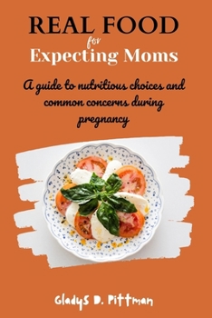 Paperback Real Food for Expecting Moms: A guide to nutritious choices and common concerns during pregnancy Book