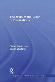 Hardcover The Myth of the Clash of Civilizations (Routledge Advances in Middle East and Islamic Studies) Book
