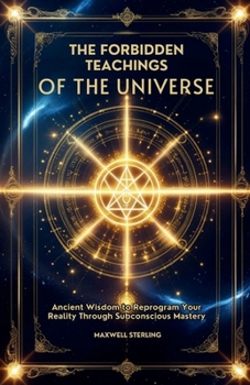 Paperback The Forbidden Teachings of the Universe: Ancient Wisdom to Reprogram Your Reality Through Subconscious Mastery Book