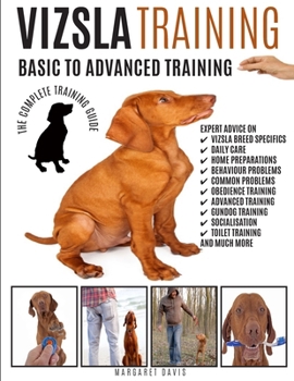 Paperback VIZSLA TRAINING: BASIC TO ADVANCED TRAINING: THE COMPLETE TRAINING GUIDE Book