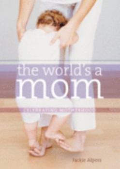 Hardcover The World's a Mom: Celebrating Motherhood Book