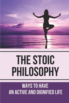 Paperback The Stoic Philosophy: Ways To Have An Active And Dignified Life: Practical Wisdom Meaning Book