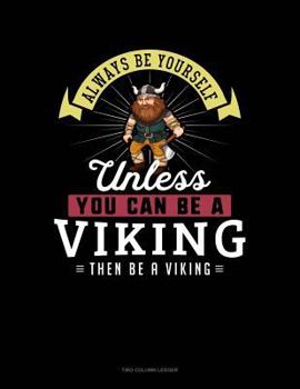 Paperback Always Be Yourself Unless You Can Be a Viking Then Be a Viking: Two Column Ledger Book