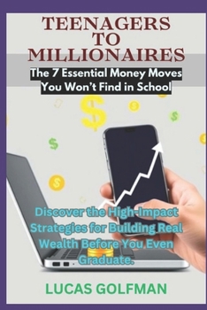 Paperback Teenagers to Millionaires: Discover the High-Impact Strategies for Building Real Wealth Before You Even Graduate. Book