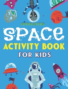 Paperback Amazing Space Activity Book for Kids: Explore, Fun with Learn and Grow, A Fantastic Outer Space Coloring, Mazes, Dot to Dot, Drawings for Kids with As Book