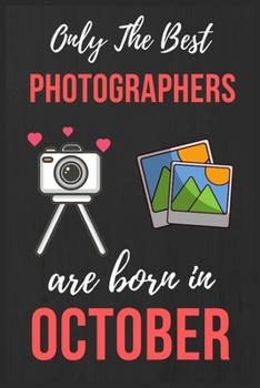 Paperback Only The Best Photographers are Born In October: Photographer Birthday Gift Photography Gift Ideas Lined Notebook Journal Diary Funny Gift Christmas P Book