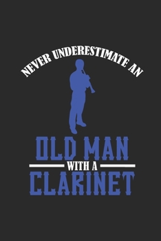 Paperback Never Underestimate An Old Man With A Clarinet: Never Underestimate Notebook, Dotted Bullet (6" x 9" - 120 pages) Musical Instruments Themed Notebook Book