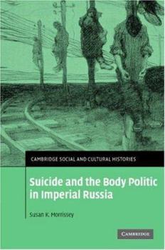 Suicide and the Body Politic in Imperial Russia (Cambridge Social and Cultural Histories) - Book #9 of the Cambridge Social and Cultural Histories