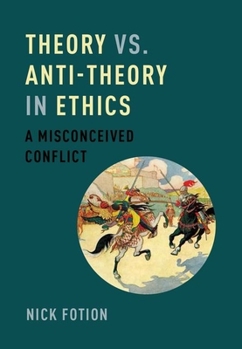 Hardcover Theory vs. Anti-Theory in Ethics: A Misconceived Conflict Book