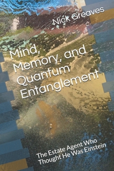Paperback Mind, Memory, and Quantum Entanglement: The Estate Agent Who Thought He Was Einstein Book
