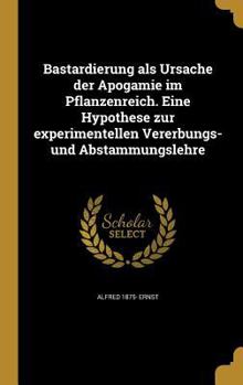 Hardcover Bastardierung als Ursache der Apogamie im Pflanzenreich. Eine Hypothese zur experimentellen Vererbungs- und Abstammungslehre [German] Book