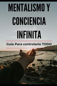 Paperback Mentalismo y Conciencia Infinita: Guia para lograrlo TODO Explicado [Spanish] Book