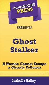 Hardcover Short Story Press Presents Ghost Stalker: A Woman Cannot Escape a Ghostly Follower Book