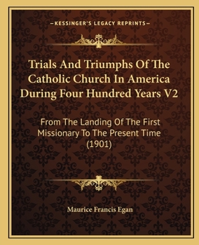 Paperback Trials And Triumphs Of The Catholic Church In America During Four Hundred Years V2: From The Landing Of The First Missionary To The Present Time (1901 Book