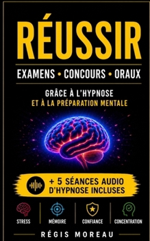 Réussir ses études, ses examens, ses concours, ses oraux ... grâce à l'hypnose: Méthode efficace pour gérer son stress, se ressourcer, améliorer sa co