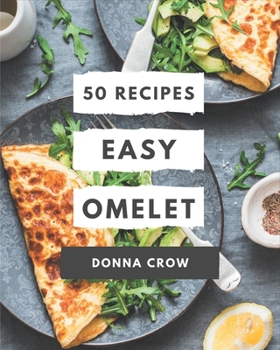 Paperback 50 Easy Omelet Recipes: Make Cooking at Home Easier with Easy Omelet Cookbook! Book