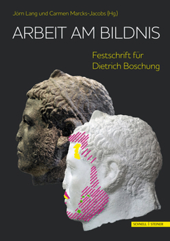 Arbeit Am Bildnis. Portrats ALS Zugang Zu Antiken Gesellschaften: Festschrift Fur Dietrich Boschung