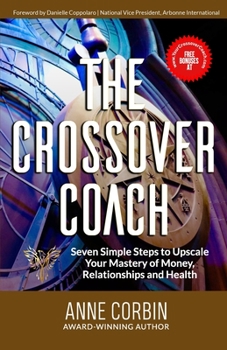 Paperback The Crossover Coach: Seven Simple Steps to Upscale Your Mastery of Money, Relationships and Health Book