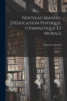 Paperback Nouveau Manuel D'éducation Physique, Gymnastique Et Morale: (528 P.)... [French] Book