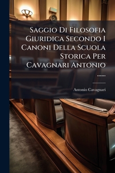 Paperback Saggio Di Filosofia Giuridica Secondo I Canoni Della Scuola Storica Per Cavagnari Antonio ...... [Italian] Book