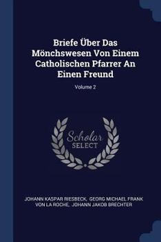 Paperback Briefe Über Das Mönchswesen Von Einem Catholischen Pfarrer An Einen Freund; Volume 2 Book