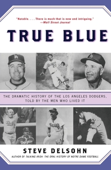 Paperback True Blue: The Dramatic History of the Los Angeles Dodgers, Told by the Men Who Lived It Book