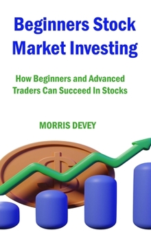 Hardcover Beginners Stock Market Investing: How Beginners and Advanced Traders Can Succeed In Stocks Book