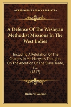 Paperback A Defense Of The Wesleyan Methodist Missions In The West Indies: Including A Refutation Of The Charges In Mr. Marryat's Thoughts On The Abolition Of T Book