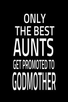 Paperback Only The Best Aunts Get Promoted To Godmother: Journal Planner For Godmother's With Bible Verses Book